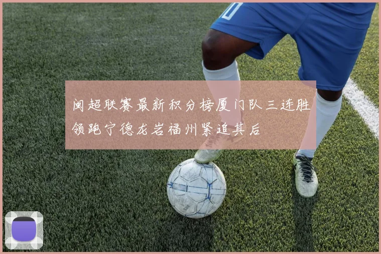 闽超联赛最新积分榜厦门队三连胜领跑宁德龙岩福州紧追其后