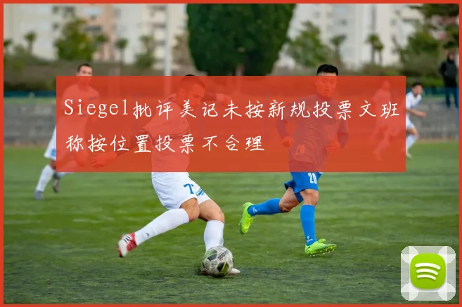Siegel批评美记未按新规投票文班称按位置投票不合理